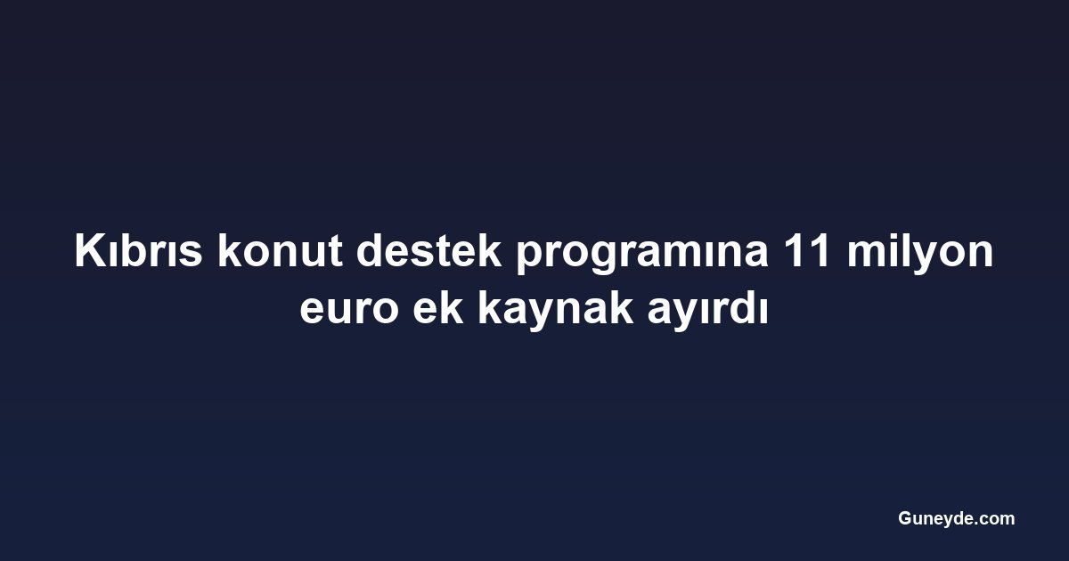 Kıbrıs konut destek programına 11 milyon euro ek kaynak ayırdı