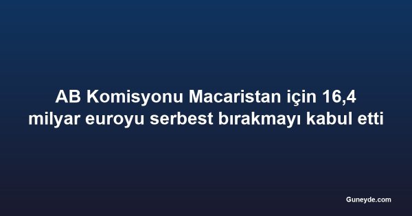 AB Komisyonu Macaristan için 16,4 milyar euroyu serbest bırakmayı kabul etti
