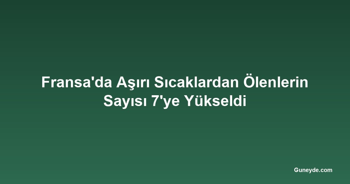 Fransa'da Aşırı Sıcaklardan Ölenlerin Sayısı 7'ye Yükseldi