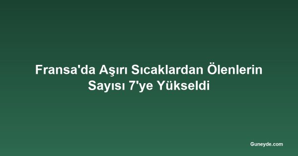 Fransa'da Aşırı Sıcaklardan Ölenlerin Sayısı 7'ye Yükseldi