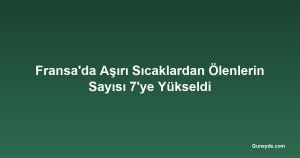 Fransa'da Aşırı Sıcaklardan Ölenlerin Sayısı 7'ye Yükseldi