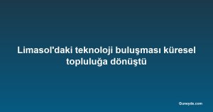 Limasol'daki teknoloji buluşması küresel topluluğa dönüştü