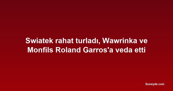 Swiatek rahat turladı, Wawrinka ve Monfils Roland Garros'a veda etti
