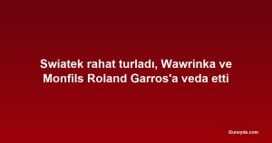 Swiatek rahat turladı, Wawrinka ve Monfils Roland Garros'a veda etti
