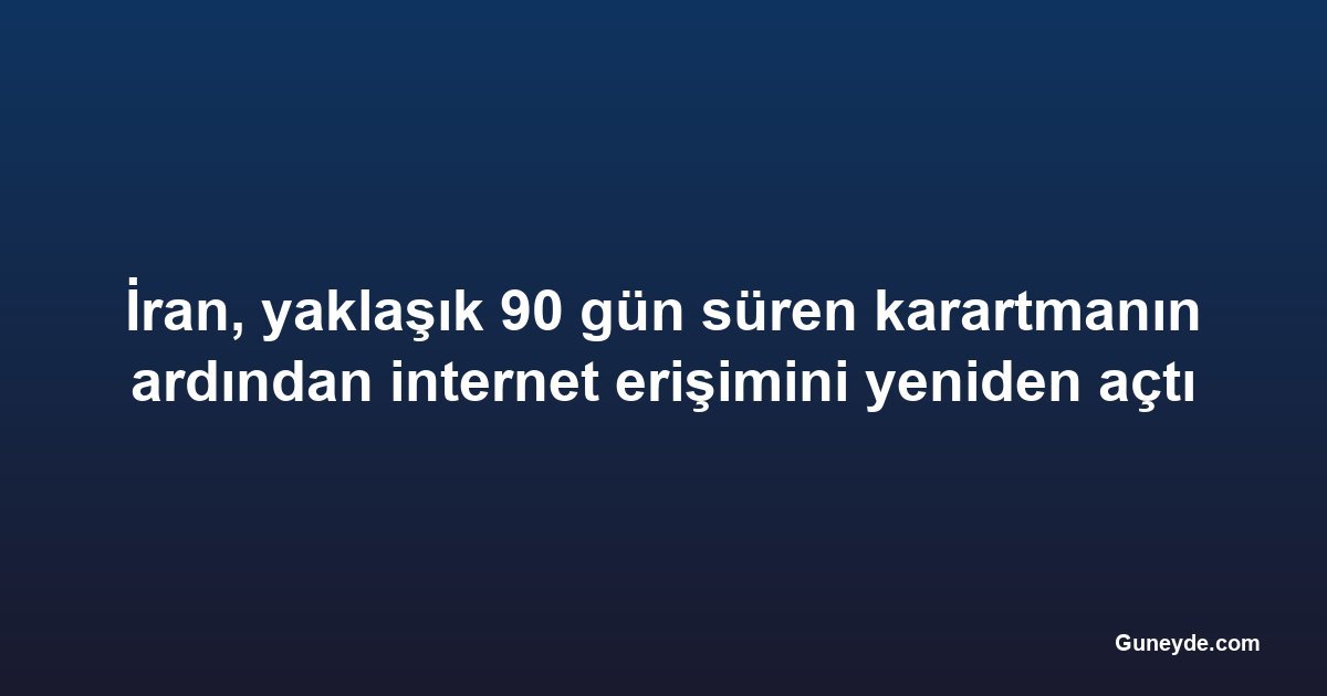 İran, yaklaşık 90 gün süren karartmanın ardından internet erişimini yeniden açtı