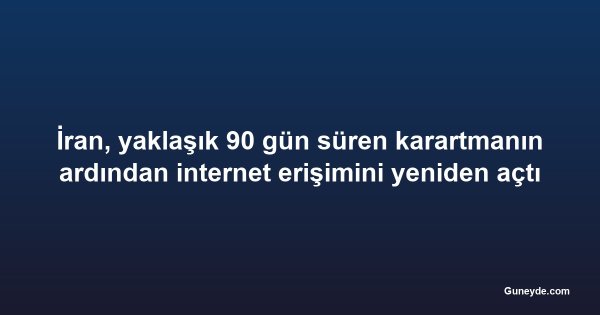 İran, yaklaşık 90 gün süren karartmanın ardından internet erişimini yeniden açtı