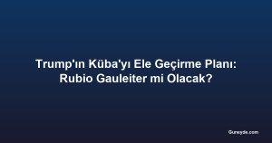 Trump'ın Küba'yı Ele Geçirme Planı: Rubio Gauleiter mi Olacak?
