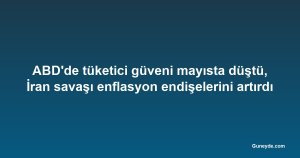 ABD'de tüketici güveni mayısta düştü, İran savaşı enflasyon endişelerini artırdı