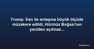 Trump: İran ile anlaşma büyük ölçüde müzakere edildi, Hürmüz Boğazı'nın yeniden açılması tartışma yarattı