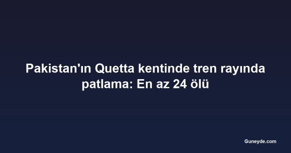 Pakistan'ın Quetta kentinde tren rayında patlama: En az 24 ölü