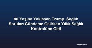 80 Yaşına Yaklaşan Trump, Sağlık Soruları Gündeme Gelirken Yıllık Sağlık Kontrolüne Gitti