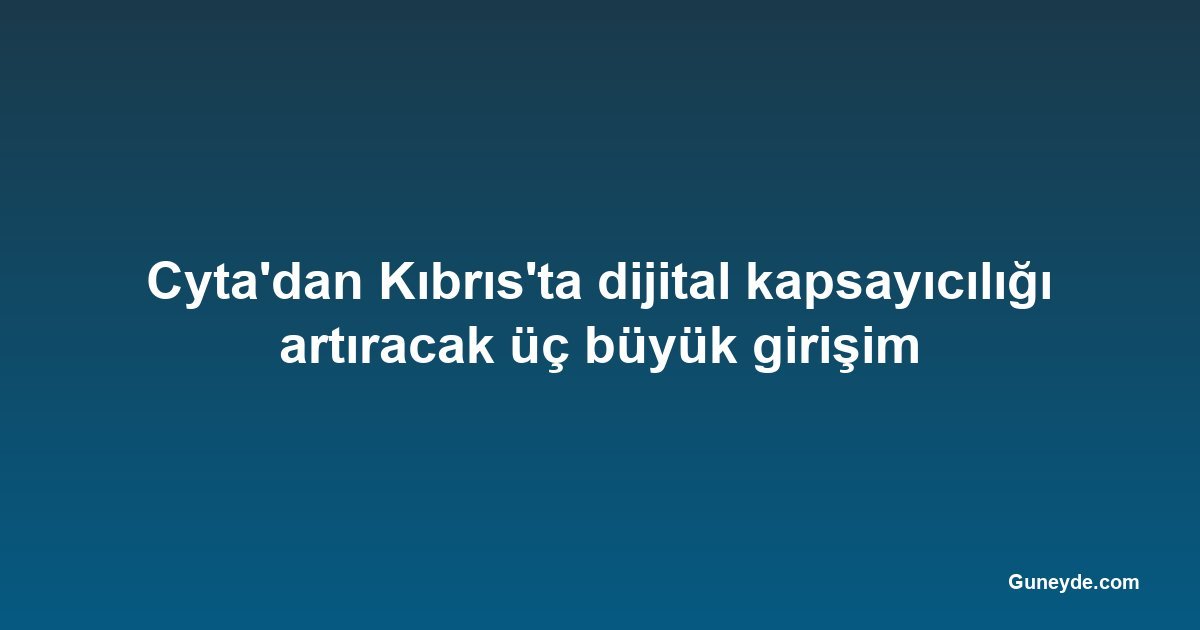 Cyta'dan Kıbrıs'ta dijital kapsayıcılığı artıracak üç büyük girişim