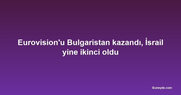 Eurovision'u Bulgaristan kazandı, İsrail yine ikinci oldu