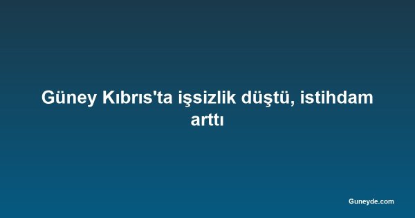 Güney Kıbrıs'ta işsizlik düştü, istihdam arttı