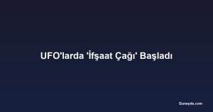 UFO'larda 'İfşaat Çağı' Başladı