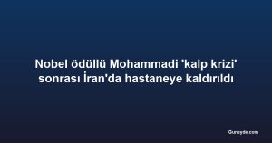 Nobel ödüllü Mohammadi 'kalp krizi' sonrası İran'da hastaneye kaldırıldı