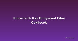 Kıbrıs'ta İlk Kez Bollywood Filmi Çekilecek