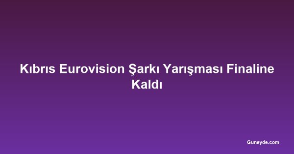 Kıbrıs Eurovision Şarkı Yarışması Finaline Kaldı
