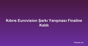 Kıbrıs Eurovision Şarkı Yarışması Finaline Kaldı
