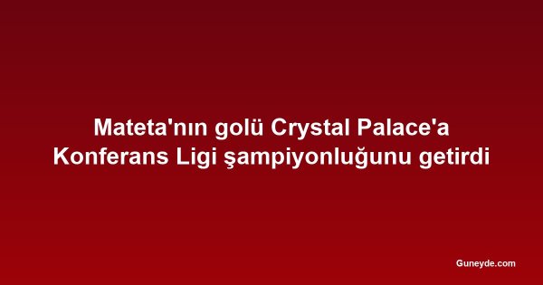 Mateta'nın golü Crystal Palace'a Konferans Ligi şampiyonluğunu getirdi
