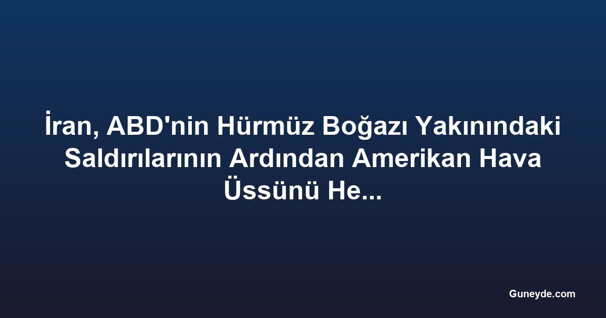 İran, ABD'nin Hürmüz Boğazı Yakınındaki Saldırılarının Ardından Amerikan Hava Üssünü Hedef Aldı