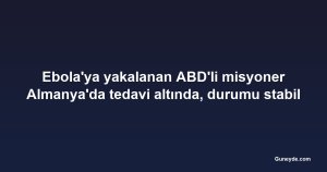 Ebola'ya yakalanan ABD'li misyoner Almanya'da tedavi altında, durumu stabil