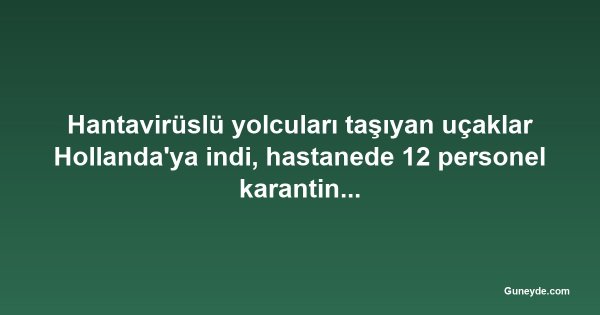 Hantavirüslü yolcuları taşıyan uçaklar Hollanda'ya indi, hastanede 12 personel karantinaya alındı