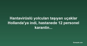 Hantavirüslü yolcuları taşıyan uçaklar Hollanda'ya indi, hastanede 12 personel karantinaya alındı