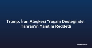Trump: İran Ateşkesi 'Yaşam Desteğinde', Tahran'ın Yanıtını Reddetti