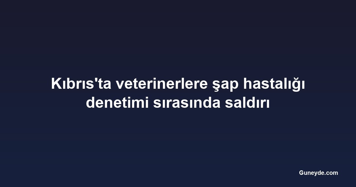 Kıbrıs'ta veterinerlere şap hastalığı denetimi sırasında saldırı