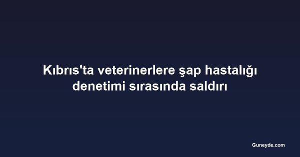 Kıbrıs'ta veterinerlere şap hastalığı denetimi sırasında saldırı