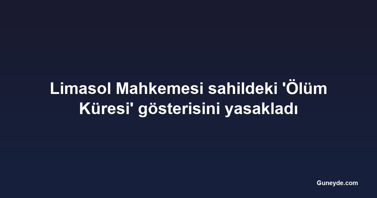 Limasol Mahkemesi sahildeki 'Ölüm Küresi' gösterisini yasakladı