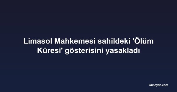 Limasol Mahkemesi sahildeki 'Ölüm Küresi' gösterisini yasakladı