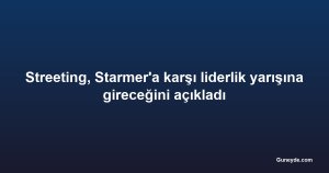 Streeting, Starmer'a karşı liderlik yarışına gireceğini açıkladı