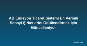 AB Emisyon Ticaret Sistemi En Verimli Sanayi Şirketlerini Ödüllendirmek İçin Güncelleniyor