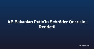AB Bakanları Putin'in Schröder Önerisini Reddetti
