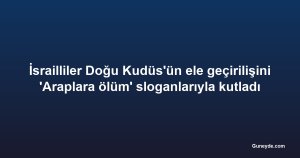 İsrailliler Doğu Kudüs'ün ele geçirilişini 'Araplara ölüm' sloganlarıyla kutladı