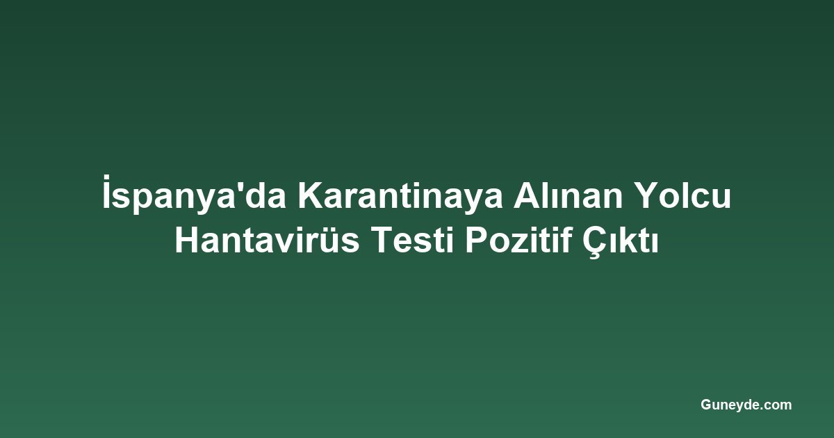 İspanya'da Karantinaya Alınan Yolcu Hantavirüs Testi Pozitif Çıktı
