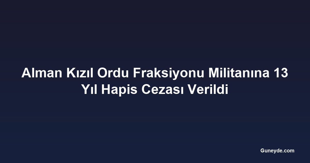 Alman Kızıl Ordu Fraksiyonu Militanına 13 Yıl Hapis Cezası Verildi