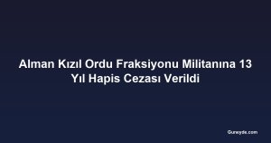 Alman Kızıl Ordu Fraksiyonu Militanına 13 Yıl Hapis Cezası Verildi