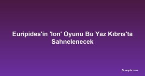 Euripides'in 'Ion' Oyunu Bu Yaz Kıbrıs'ta Sahnelenecek