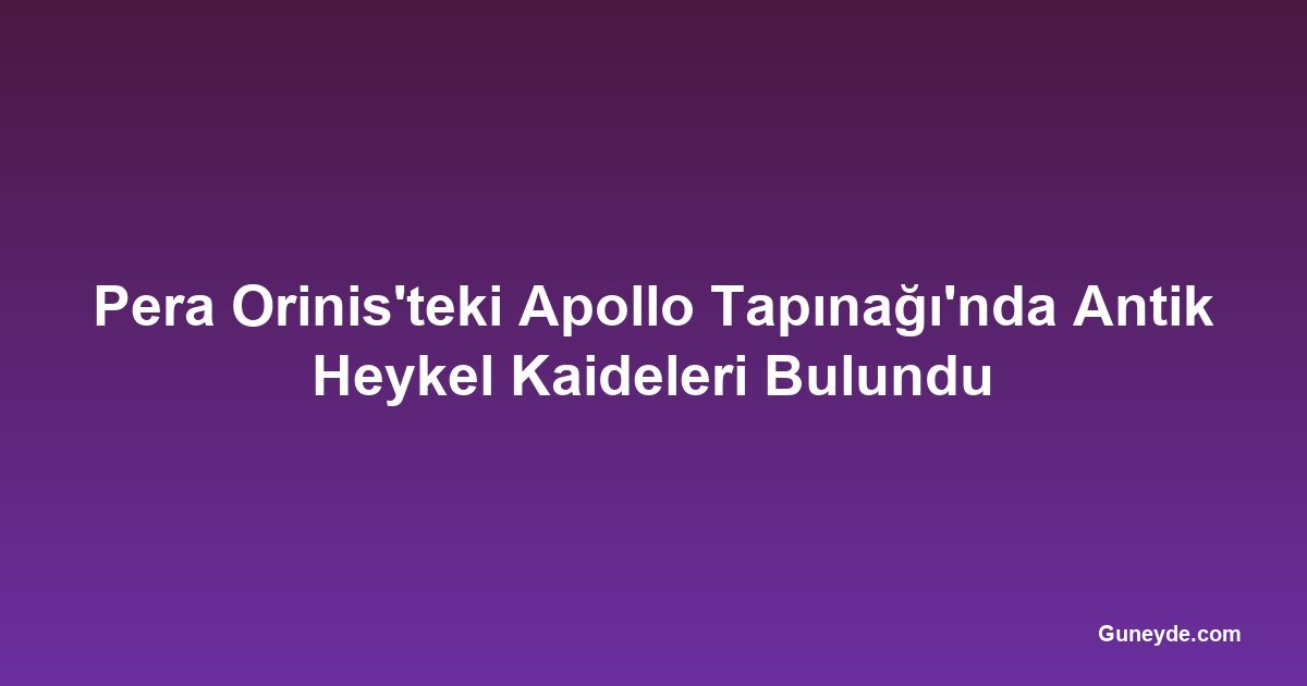 Pera Orinis'teki Apollo Tapınağı'nda Antik Heykel Kaideleri Bulundu