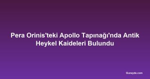 Pera Orinis'teki Apollo Tapınağı'nda Antik Heykel Kaideleri Bulundu
