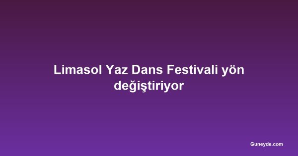 Limasol Yaz Dans Festivali yön değiştiriyor