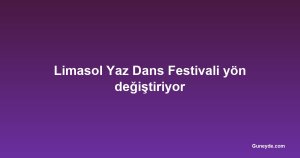 Limasol Yaz Dans Festivali yön değiştiriyor