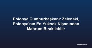 Polonya Cumhurbaşkanı: Zelenski, Polonya'nın En Yüksek Nişanından Mahrum Bırakılabilir