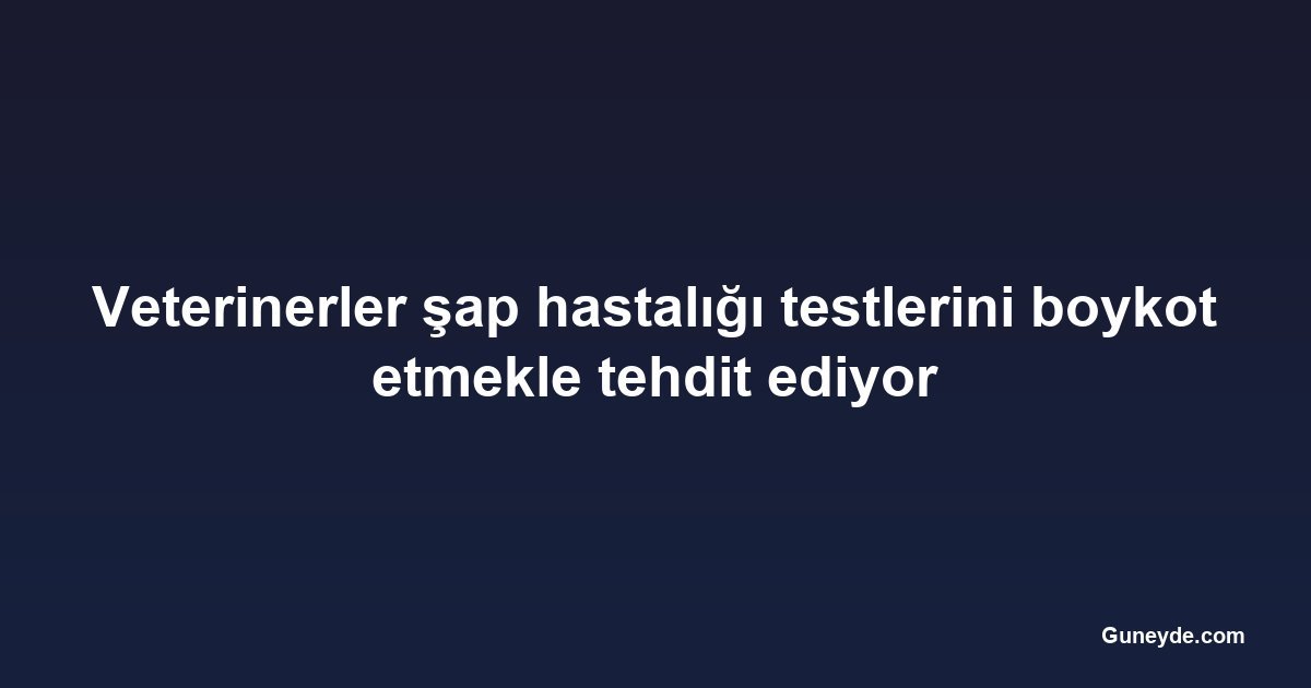 Veterinerler şap hastalığı testlerini boykot etmekle tehdit ediyor
