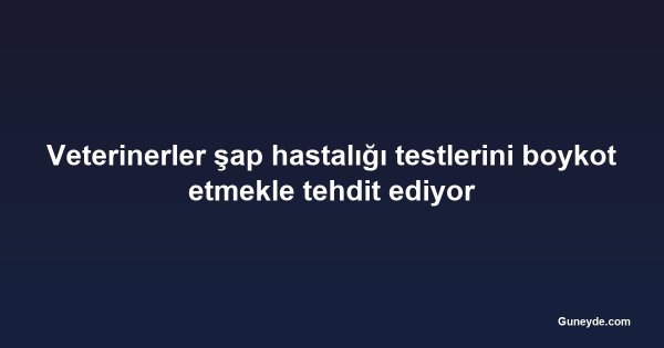 Veterinerler şap hastalığı testlerini boykot etmekle tehdit ediyor
