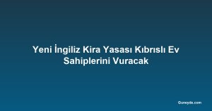 Yeni İngiliz Kira Yasası Kıbrıslı Ev Sahiplerini Vuracak