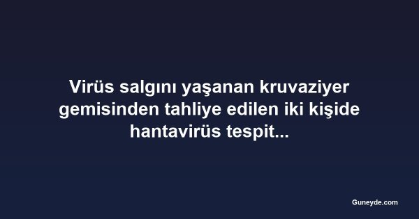 Virüs salgını yaşanan kruvaziyer gemisinden tahliye edilen iki kişide hantavirüs tespit edildi